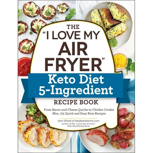 The I Love My Air Fryer Keto Diet 5-Ingredient Recipe Book: From Bacon and Cheese Quiche to Chicken Cordon Bleu, 175 Quick and Easy Keto Recipes - Paperback