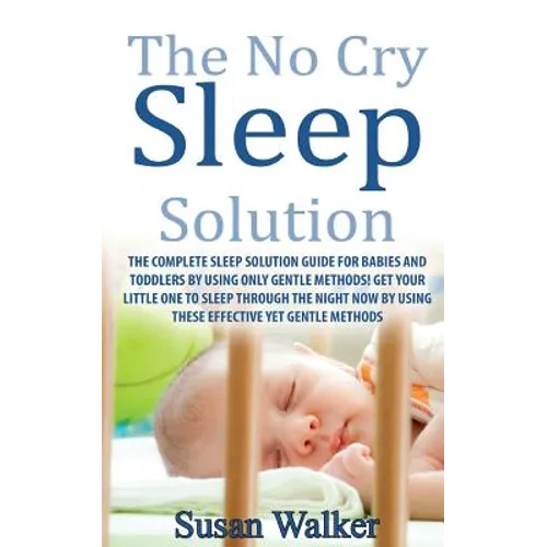 The No Cry Sleep Solution: The Complete Sleep Solution Guide for Babies and Toddlers by Using Only Gentle Methods! - Paperback