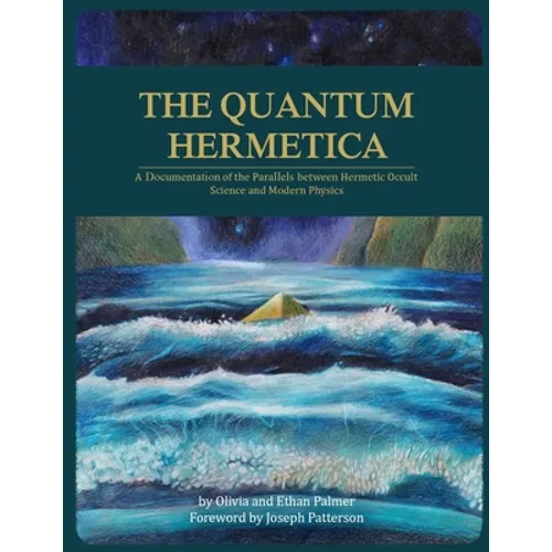 The Quantum Hermetica: A Documenting of the Parallels between Hermetic Occult Science and Modern Physics - Paperback