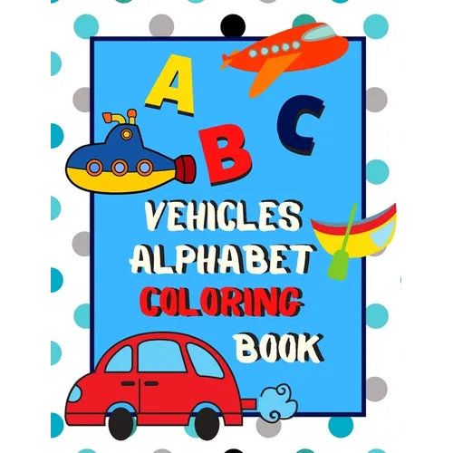 Vehicles Alphabet Coloring Book: An ABC Vehicles Alphabet Activity Coloring Book for Toddlers and Preschoolers to Learn English Alphabet, Cute and Sim - Paperback
