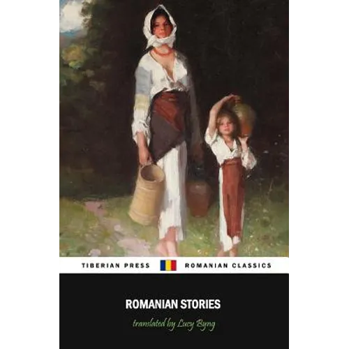 Romanian Stories (Illustrated): A Collection of Fifteen Stories Written by Some of Romania's Best Writers - Paperback