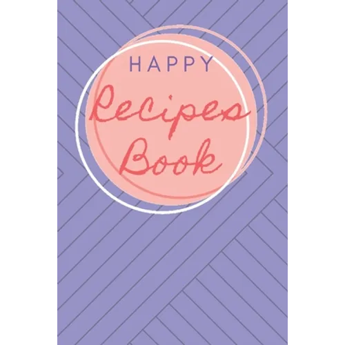 Happy Recipes Book: Collect the Recipes You Love in Your Own Custom Cookbook. - Paperback