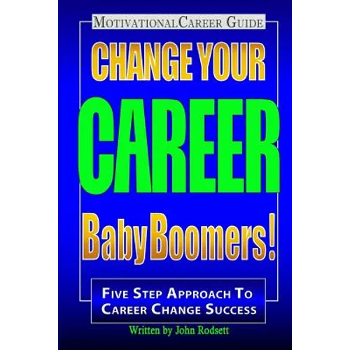 Change Your Career Baby Boomers!: Motivational Career Guide - Paperback