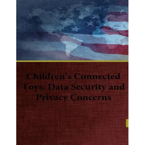 Children's Connected Toys: Data Security and Privacy Concerns - Paperback