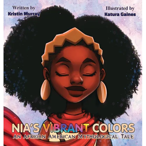 Nia's Vibrant Colors: An African American Mythological Tale - Hardcover