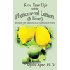 Save Your Life with the Phenomenal Lemon (& Lime!): Becoming Balanced in an Unbalanced World - Hardcover
