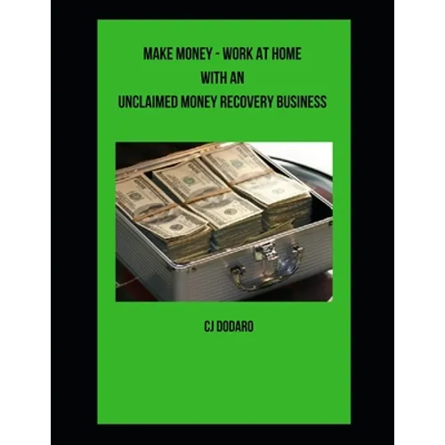 Make Money - Work at Home with an Unclaimed Money Recovery Business - Paperback