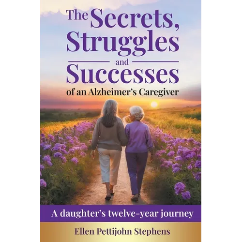 The Secrets, Struggles and Successes of an Alzheimer's Caregiver: A daughter's twelve-year journey - Paperback