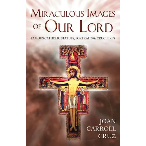 Miraculous Images of Our Lord: Famous Catholic Statues, Portraits and Crucifixes - Paperback