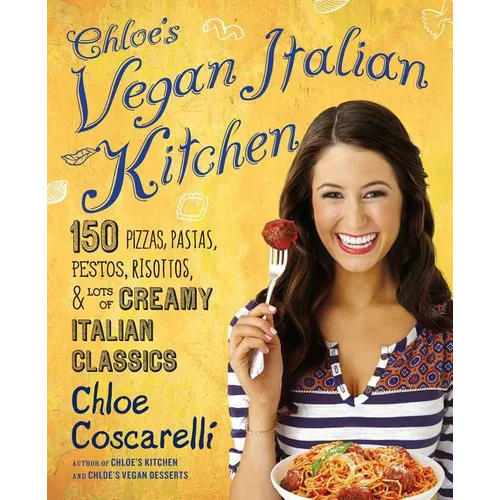 Chloe's Vegan Italian Kitchen: 150 Pizzas, Pastas, Pestos, Risottos, & Lots of Creamy Italian Classics - Paperback