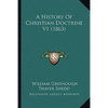 A History Of Christian Doctrine V1 (1863) - Paperback