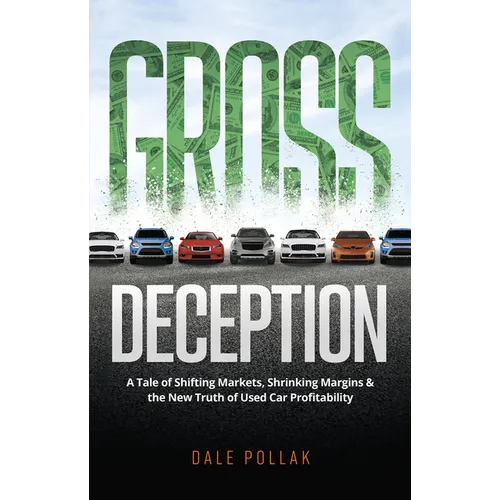 Gross Deception: A Tale of Shifting Markets, Shrinking Margins, and the New Truth of Used Car Profitability - Hardcover