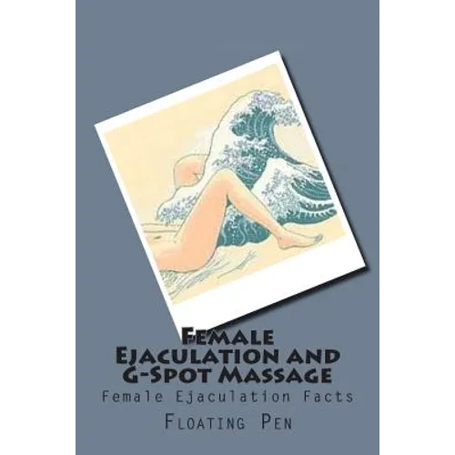 Female Ejaculation and G-Spot Massage: Female Ejaculation Facts - Paperback