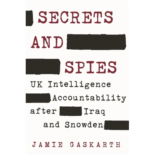 Secrets and Spies: UK Intelligence Accountability After Iraq and Snowden - Paperback