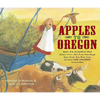 Apples to Oregon: Being the (Slightly) True Narrative of How a Brave Pioneer Father Brought Apples, Peaches, Pears, Plums, Grapes, and C - Hardcover