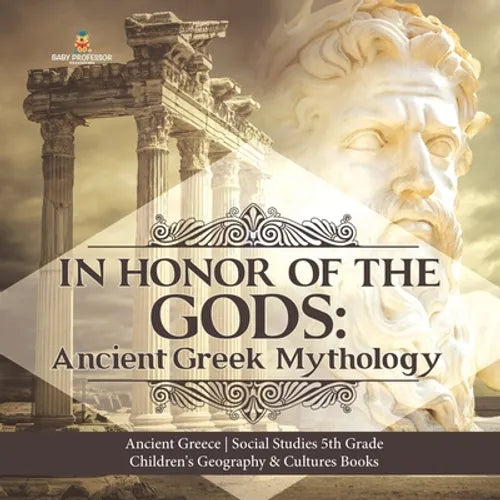 In Honor of the Gods: Ancient Greek Mythology Ancient Greece Social Studies 5th Grade Children's Geography & Cultures Books - Paperback