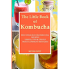 The Little Book of Kombucha: Best Delicious Kombucha Recipes, Useful Tips & Tricks, Most Common Mistakes - Paperback