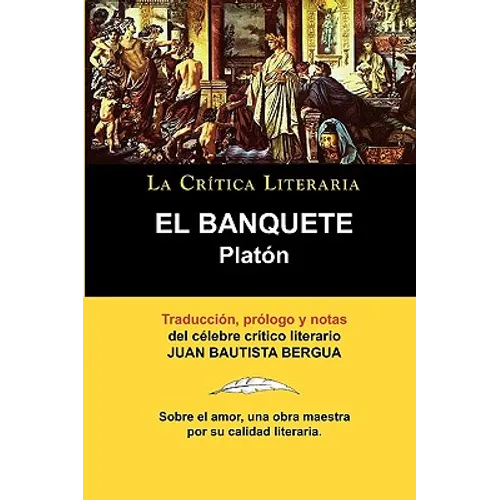 Platon: El Banquete. La Critica Literaria. Traducido, Prologado y Anotado Por Juan B. Bergua. - Paperback