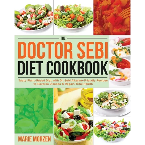 The Doctor Sebi Diet Cookbook: Tasty Plant-Based Diet with Dr. Sebi Alkaline-Friendly Recipes to Reverse Disease & Regain Total Health - Paperback