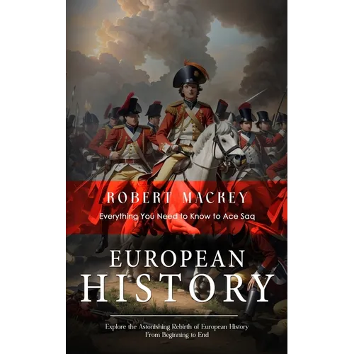 European History: Everything You Need to Know to Ace Saq (Explore the Astonishing Rebirth of European History From Beginning to End) - Paperback