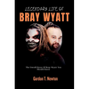 Legendary Life of Bray Wyatt: The Untold Story Of Bray Wyatt You Should Know - Paperback