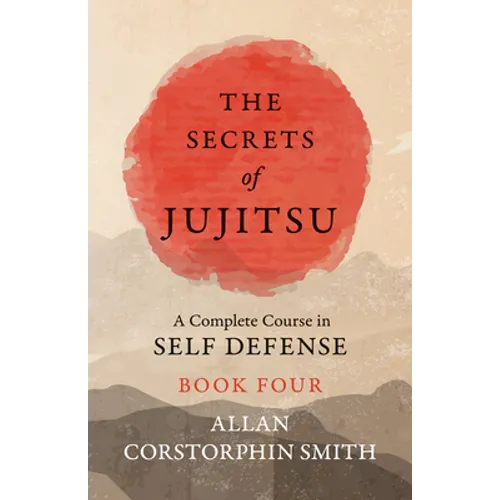 The Secrets of Jujitsu - A Complete Course in Self Defense - Book Four - Paperback