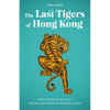 The Last Tigers of Hong Kong: True Stories of Big Cats That Stalked Britain's Chinese Colony - Paperback