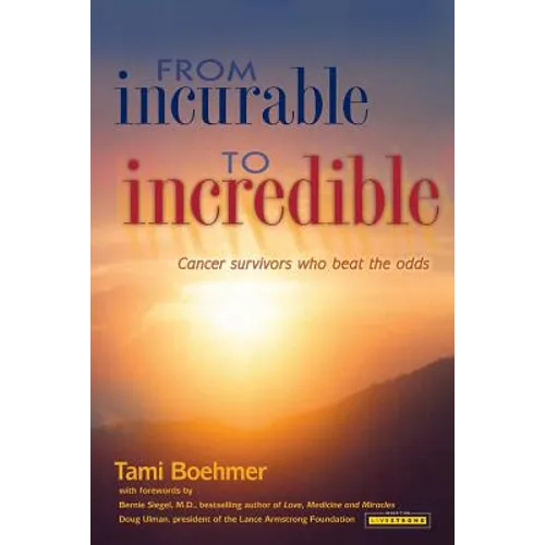 From Incurable to Incredible: Cancer Survivors Who Beat the Odds - Paperback