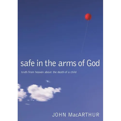Safe in the Arms of God: Truth from Heaven about the Death of a Child - Hardcover