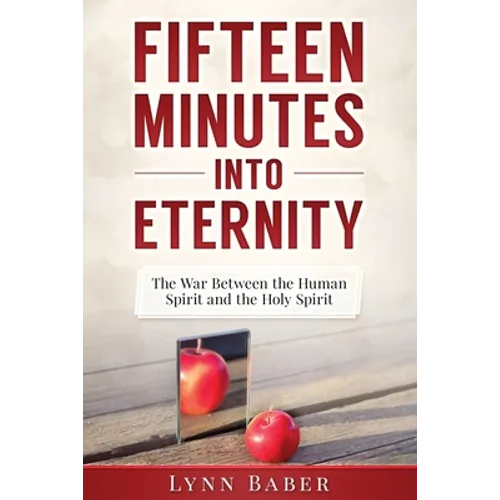 Fifteen Minutes into Eternity: The War Between the Human Spirit and the Holy Spirit - Paperback