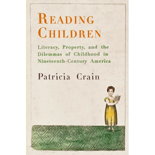 Reading Children: Literacy, Property, and the Dilemmas of Childhood in Nineteenth-Century America - Paperback