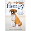 Surviving Henry: Adventures in Loving a Canine Catastrophe - Paperback
