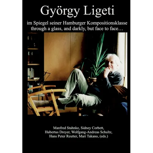 György Ligeti im Spiegel seiner Hamburger Kompositionsklasse: through a glass, and darkly, but face to face - Paperback
