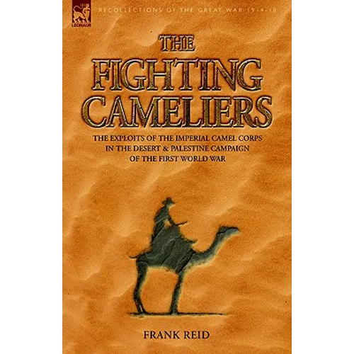 The Fighting Cameliers - The Exploits of the Imperial Camel Corps in the Desert and Palestine Campaign of the Great War - Hardcover
