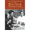 When French Women Cook: A Gastronomic Memoir with Over 250 Recipes - Paperback