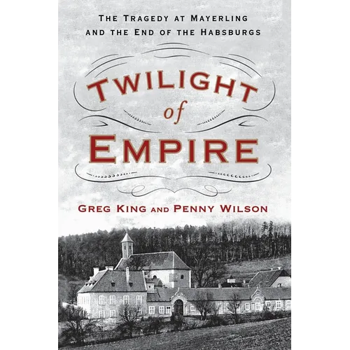 Twilight of Empire: The Tragedy at Mayerling and the End of the Habsburgs - Paperback