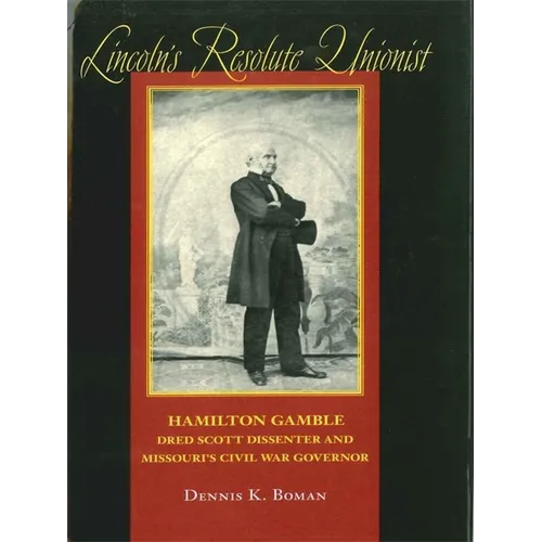 Lincoln's Resolute Unionist: Hamilton Gamble, Dred Scott Dissenter and Missouri's Civil War Governor - Hardcover