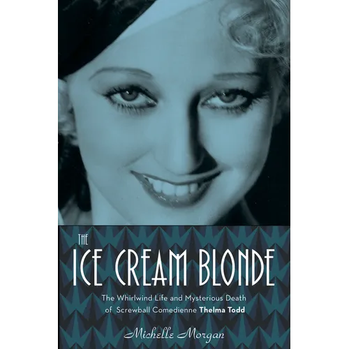 The Ice Cream Blonde: The Whirlwind Life and Mysterious Death of Screwball Comedienne Thelma Todd - Hardcover