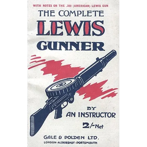 COMPLETE LEWIS GUNNERWith notes on the .300 (American) Lewis Gun - Paperback