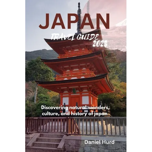 Japan travel guide 2023: Discovering natural wonders, culture, and history of japan - Paperback