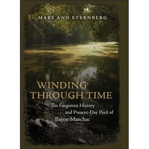 Winding Through Time: The Forgotten History and Present-Day Peril of Bayou Manchac - Hardcover