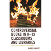 Controversial Books in K-12 Classrooms and Libraries: Challenged, Censored, and Banned - Paperback
