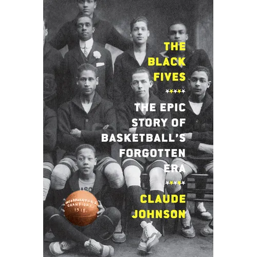 The Black Fives: The Epic Story of Basketball's Forgotten Era - Hardcover
