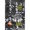The Black Fives: The Epic Story of Basketball's Forgotten Era - Hardcover