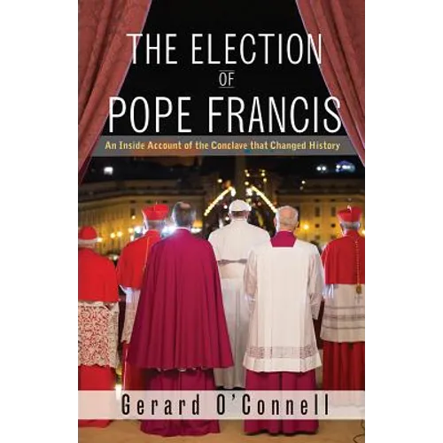 The Election of Pope Francis: An Inside Account of the Conclave That Changed History - Hardcover