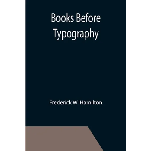 Books Before Typography; A Primer of Information About the Invention of the Alphabet and the History of Book-Making up to the Invention of Movable Typ - Paperback