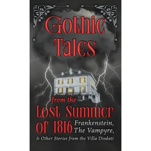 Gothic Tales from the Lost Summer of 1816 - Frankenstein, The Vampyre, & Other Stories from the Villa Diodati - Hardcover