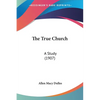 The True Church: A Study (1907) - Paperback