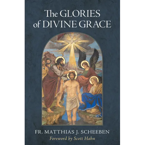 The Glories of Divine Grace: A Fervent Exhortation to All to Preserve and to Grow in Sanctifying Grace - Hardcover