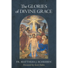 The Glories of Divine Grace: A Fervent Exhortation to All to Preserve and to Grow in Sanctifying Grace - Hardcover